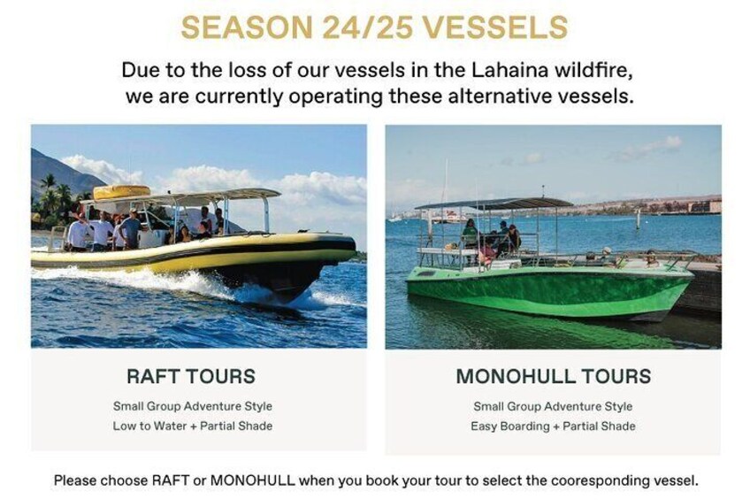 Due to the loss of our vessels in the Lahaina Wildfire, we will be temporarily operating these new vessel this season. Please select the time/vessel available. Tours depart from Mala Boat Ramp.